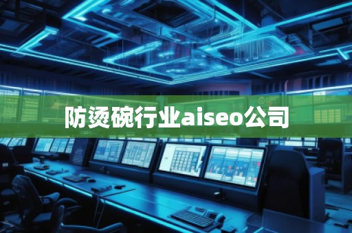 防燙碗行業(yè)aiseo公司