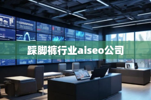 踩腳褲行業(yè)aiseo公司 踩腳褲行業(yè)aiseo公司