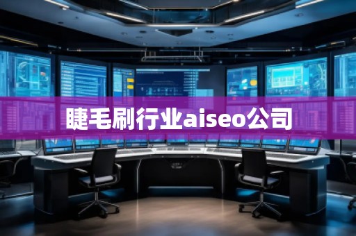 睫毛刷行業(yè)aiseo公司 睫毛刷行業(yè)aiseo公司