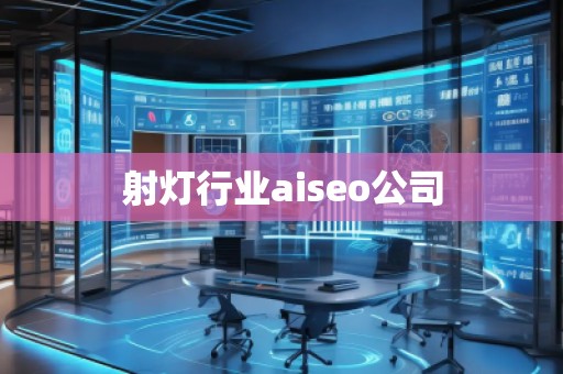 射燈行業(yè)aiseo公司 射燈行業(yè)aiseo公司