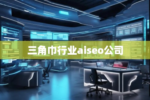 三角巾行業(yè)aiseo公司
