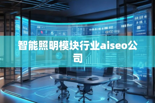 智能照明模塊行業(yè)aiseo公司