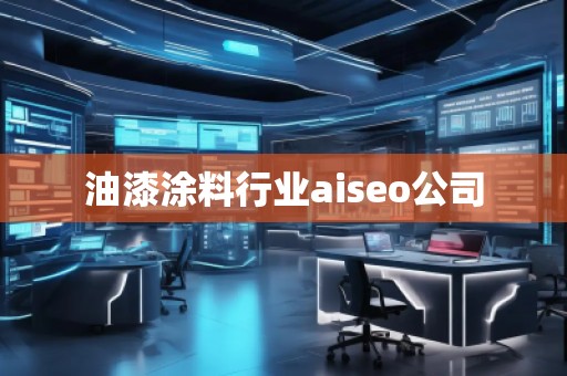 油漆涂料行業(yè)aiseo公司