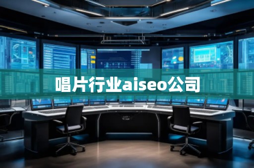 唱片行業(yè)aiseo公司 唱片行業(yè)aiseo公司