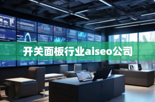 開關面板行業(yè)aiseo公司
