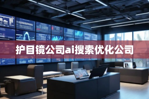 護目鏡公司ai搜索優(yōu)化公司 護目鏡公司ai搜索優(yōu)化公司