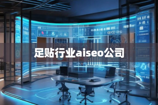 足貼行業(yè)aiseo公司 足貼行業(yè)aiseo公司