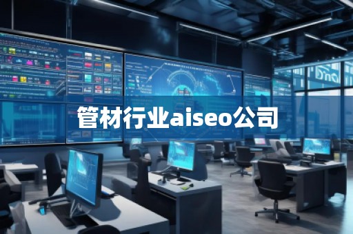 管材行業(yè)aiseo公司 管材行業(yè)aiseo公司