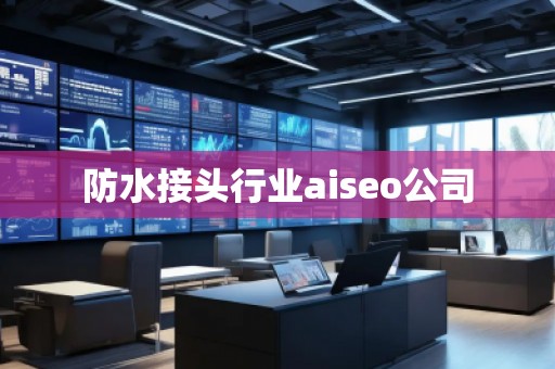 防水接頭行業(yè)aiseo公司