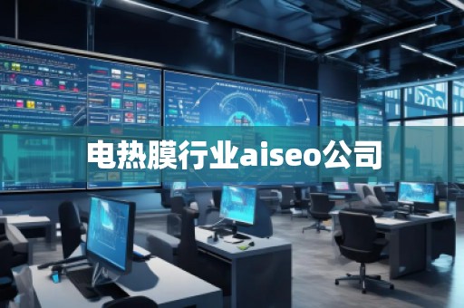 電熱膜行業(yè)aiseo公司