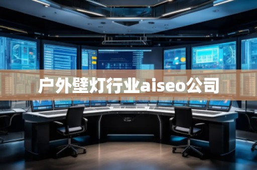 戶外壁燈行業(yè)aiseo公司