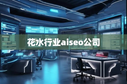 花水行業(yè)aiseo公司