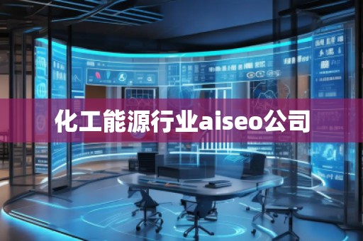 化工能源行業(yè)aiseo公司