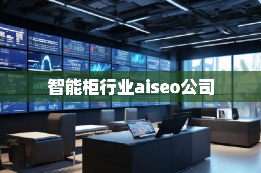 智能柜行業(yè)aiseo公司 智能柜行業(yè)aiseo公司