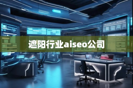 遮陽行業(yè)aiseo公司 遮陽行業(yè)aiseo公司