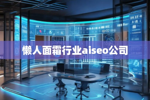 懶人面霜行業(yè)aiseo公司