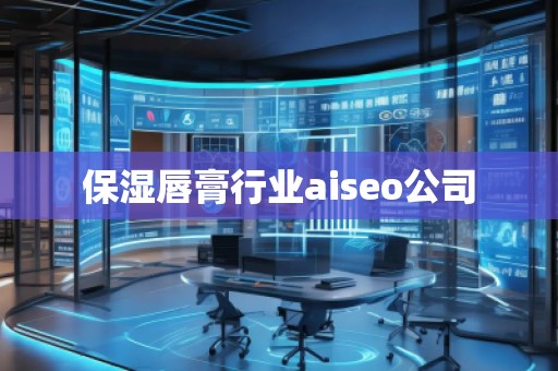 保濕唇膏行業(yè)aiseo公司