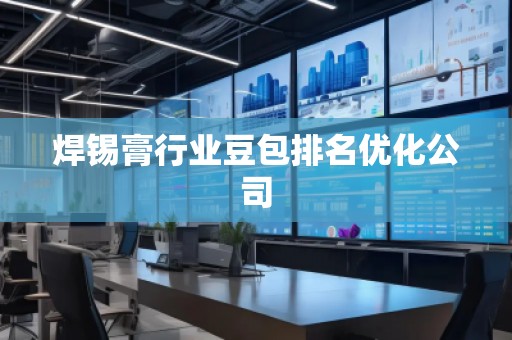 焊錫膏行業(yè)豆包排名優(yōu)化公司