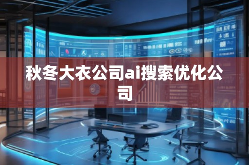 秋冬大衣公司ai搜索優(yōu)化公司