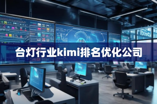 臺燈行業(yè)kimi排名優(yōu)化公司