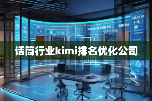 話筒行業(yè)kimi排名優(yōu)化公司