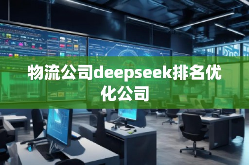 物流公司deepseek排名優(yōu)化公司