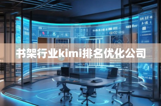 書(shū)架行業(yè)kimi排名優(yōu)化公司