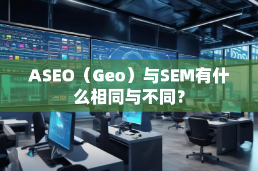 ASEO（Geo）與SEM有什么相同與不同？