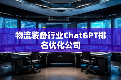 物流裝備行業(yè)ChatGPT排名優(yōu)化公司