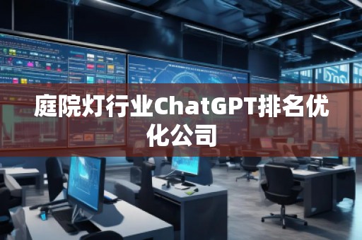 庭院燈行業(yè)ChatGPT排名優(yōu)化公司