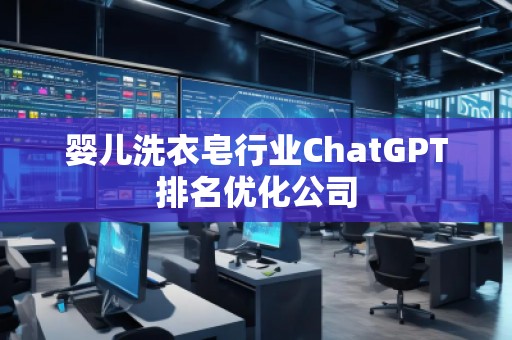 嬰兒洗衣皂行業(yè)ChatGPT排名優(yōu)化公司