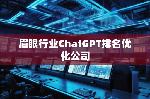 眉眼行業(yè)ChatGPT排名優(yōu)化公司