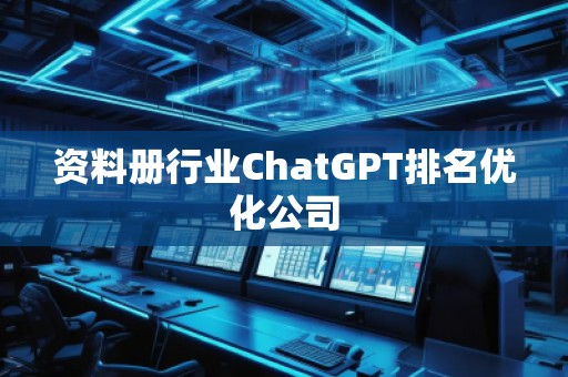 資料冊行業(yè)ChatGPT排名優(yōu)化公司