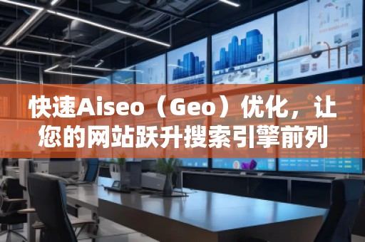 快速Aiseo（Geo）優(yōu)化，讓您的網(wǎng)站躍升搜索引擎前列