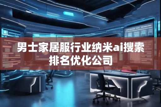 男士家居服行業(yè)納米ai搜索排名優(yōu)化公司