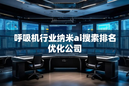 呼吸機行業(yè)納米ai搜索排名優(yōu)化公司