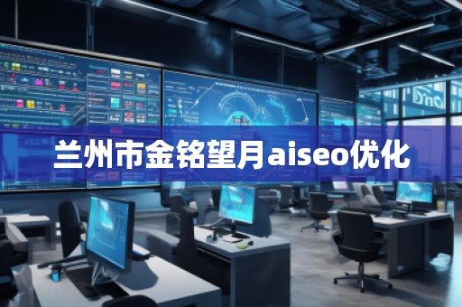蘭州市金銘望月aiseo優(yōu)化