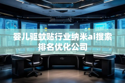 嬰兒驅(qū)蚊貼行業(yè)納米ai搜索排名優(yōu)化公司