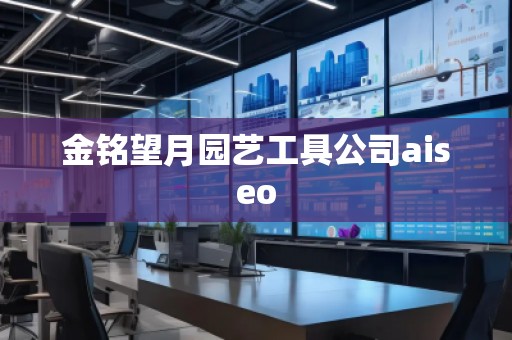 金銘望月園藝工具公司aiseo