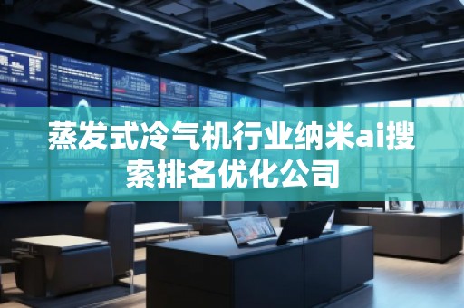 蒸發(fā)式冷氣機(jī)行業(yè)納米ai搜索排名優(yōu)化公司
