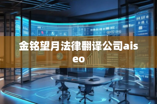 金銘望月法律翻譯公司aiseo