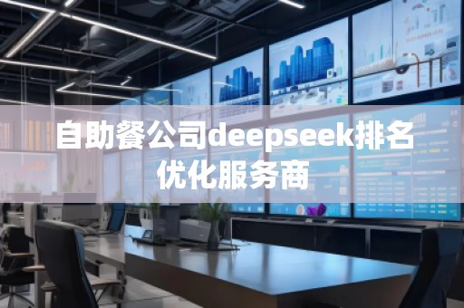 自助餐公司deepseek排名優(yōu)化服務商
